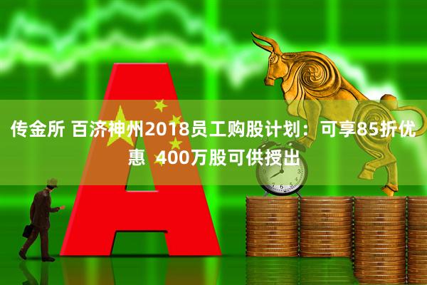 传金所 百济神州2018员工购股计划：可享85折优惠  400万股可供授出