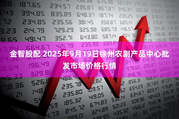 金智股配 2025年9月19日徐州农副产品中心批发市场价格行情