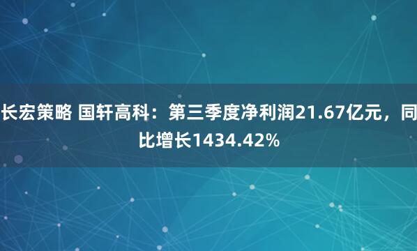 长宏策略 国轩高科：第三季度净利润21.67亿元，同比增长1434.42%