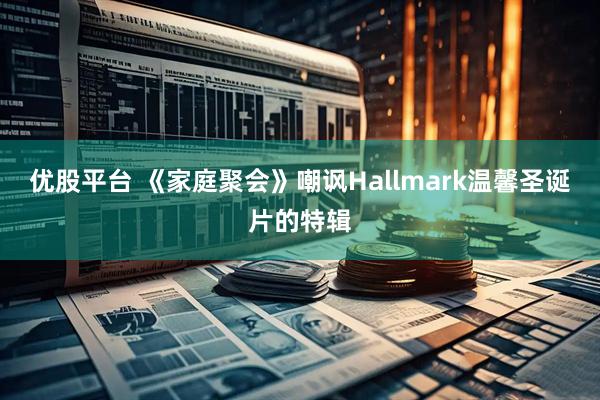 优股平台 《家庭聚会》嘲讽Hallmark温馨圣诞片的特辑