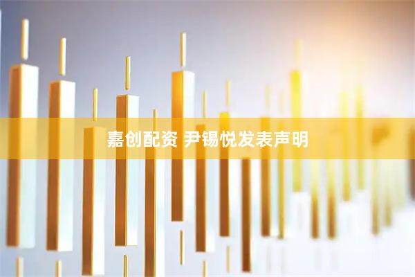 嘉创配资 尹锡悦发表声明