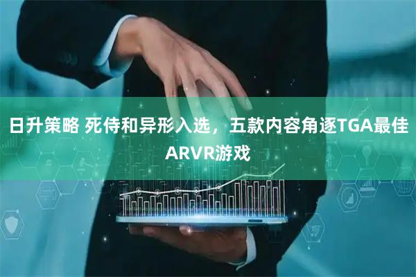 日升策略 死侍和异形入选，五款内容角逐TGA最佳ARVR游戏