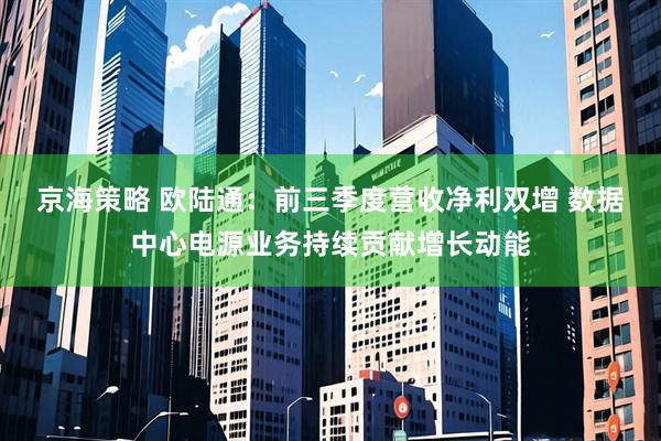 京海策略 欧陆通：前三季度营收净利双增 数据中心电源业务持续贡献增长动能
